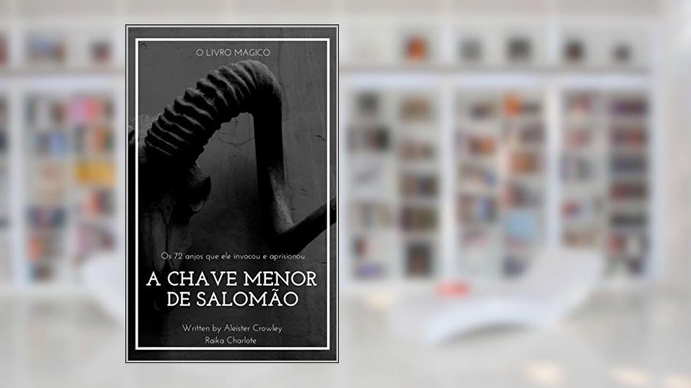 GOETIA A CHAVE MENOR DE SALOMÃO: E os 72 anjos que ele invocou e aprisionou, do autor Raika Charlote; Aleister Crowley
