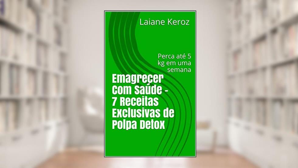 Emagrecer Com Saúde - 7 Receitas Exclusivas de Polpa Detox: Perca até 5 kg em uma semana, do autor Laiane Keroz