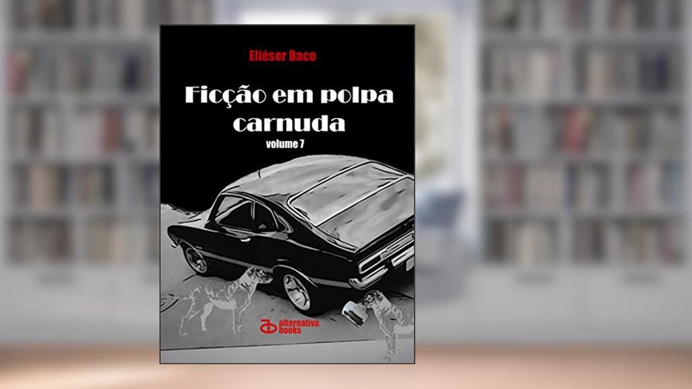 Ficção em Polpa Carnuda: volume 7, do autor Eliéser Baco