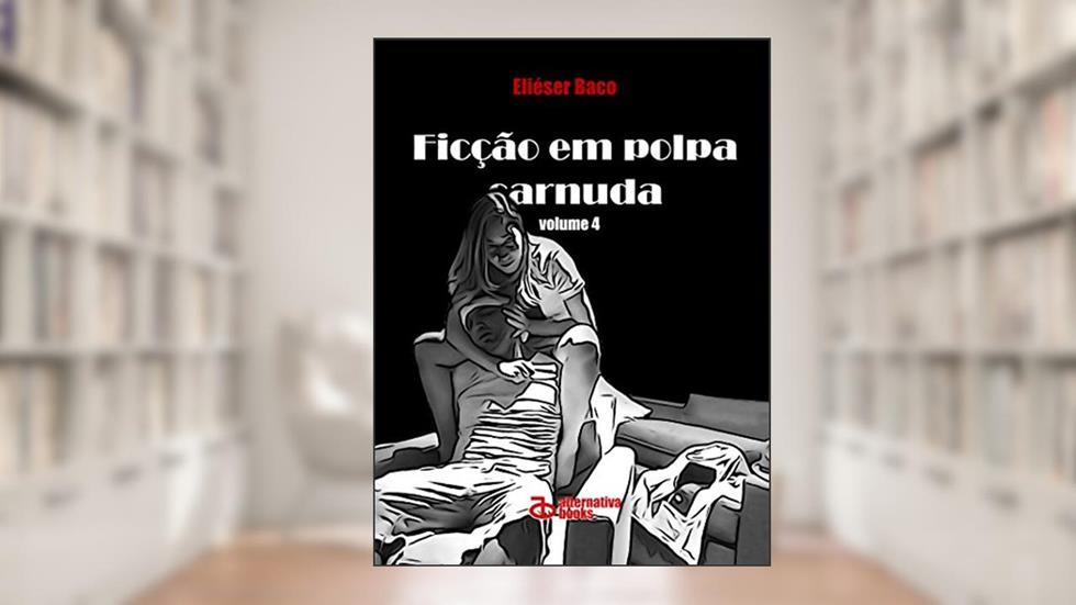 Ficção em Polpa Carnuda: volume 4, do autor Eliéser Baco