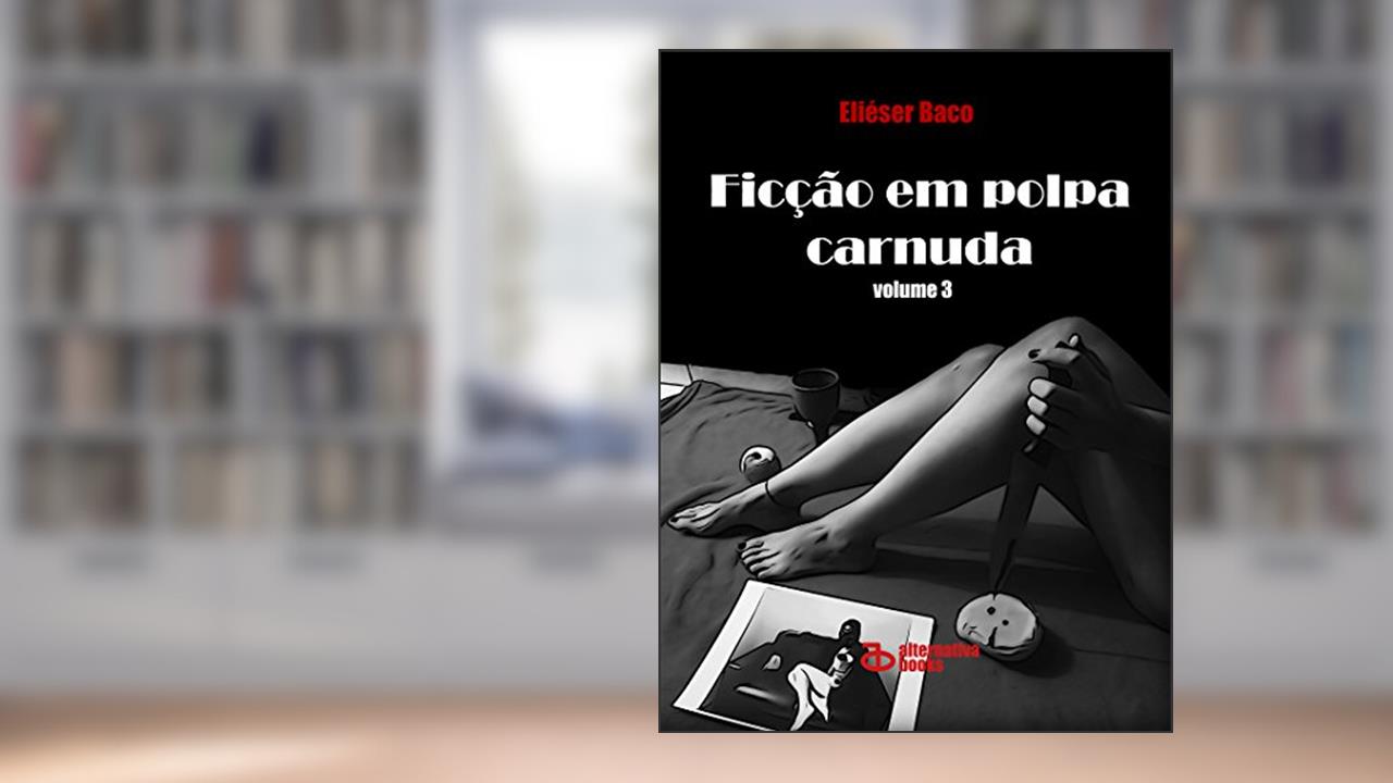 Ficção em Polpa Carnuda : volume 3, do autor Eliéser Baco
