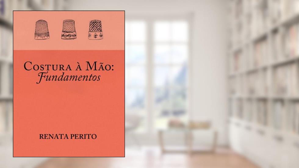 Costura à mão - Fundamentos, do autor Renata Perito
