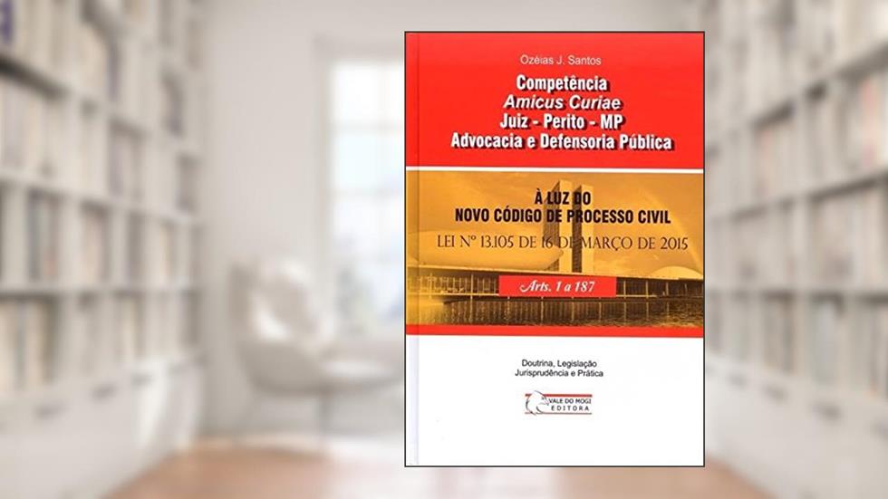 Competência, Amicus Curiae, Juiz, Perito, MP, Advocacia e Defensoria Pública, do autor Ozéias J. Santos