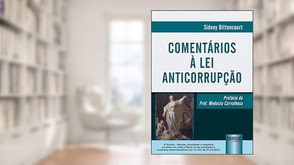 Comentários à Lei Anticorrupção - Levando em conta a Nova Lei de Licitações e Contratos Administrativos (Lei 14.133, de 01.04.2021), do autor Sidney Bittencourt