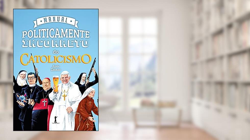 Manual Politicamente Incorreto do Catolicismo, do autor John Zmirak