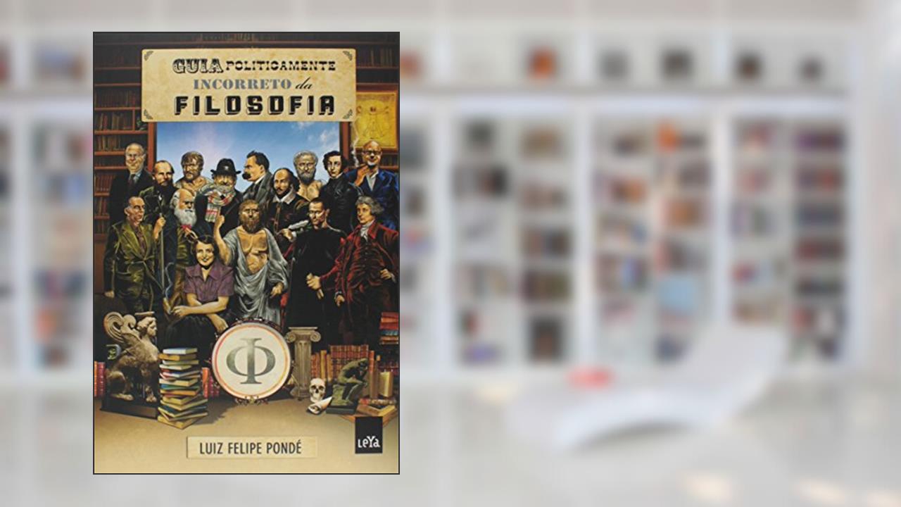 Guia politicamente incorreto da filosofia, do autor Luiz Felipe Pondé