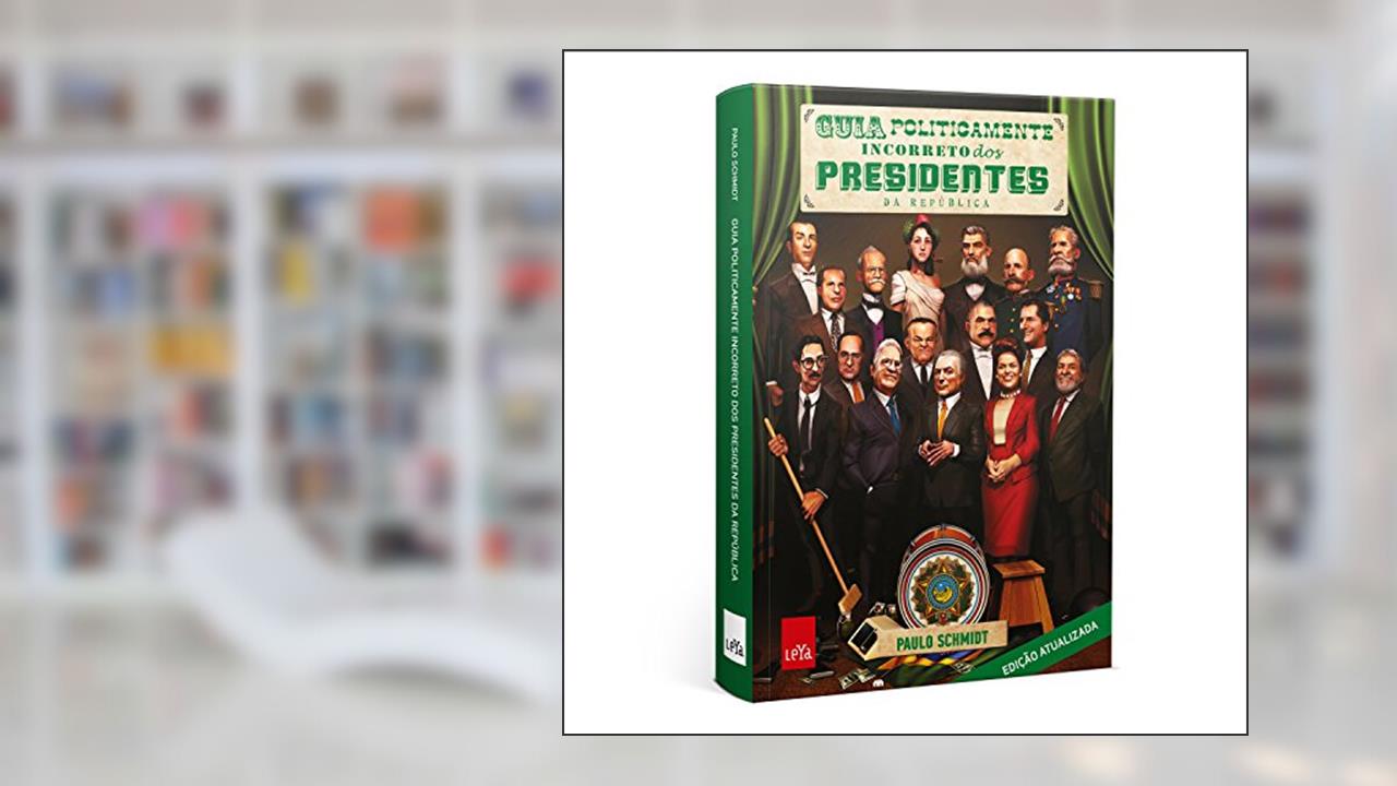 Guia politicamente incorreto dos presidentes da República, do autor Paulo Schmidt