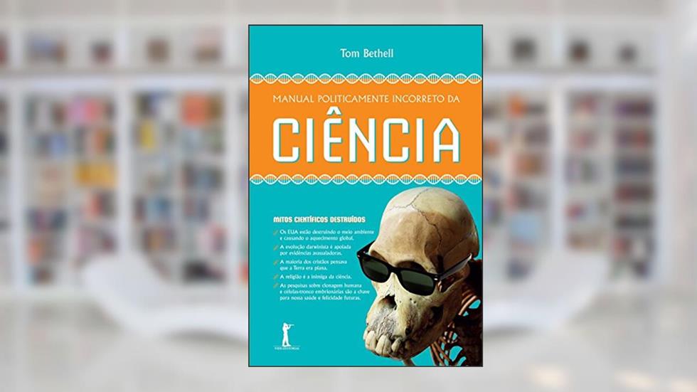 Manual Politicamente Incorreto da Ciência, do autor Tom Bethell