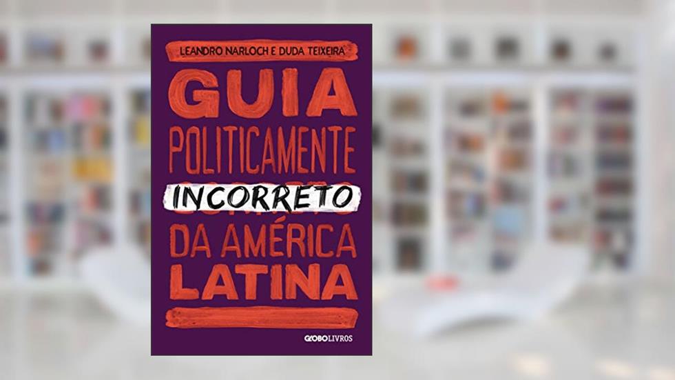 Guia politicamente incorreto da América Latina: 3, do autor Leandro Narloch; Duda Teixeira