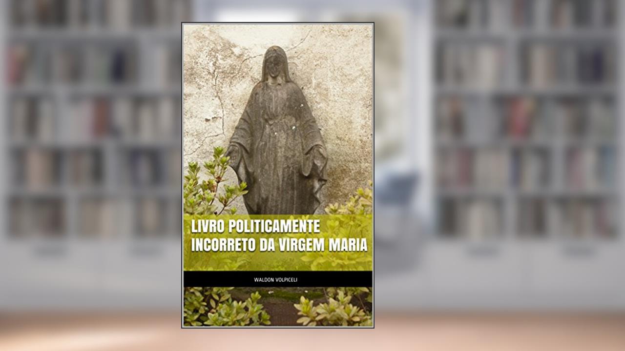 Livro Politicamente Incorreto da Virgem Maria, do autor Waldon Volpiceli
