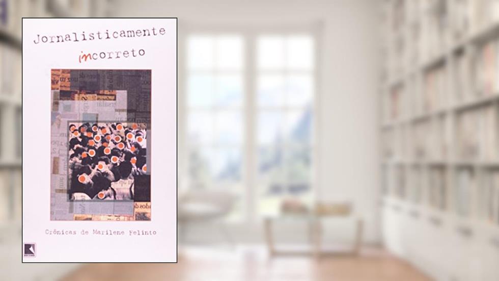 Jornalisticamente Incorreto, do autor Marilene Felinto