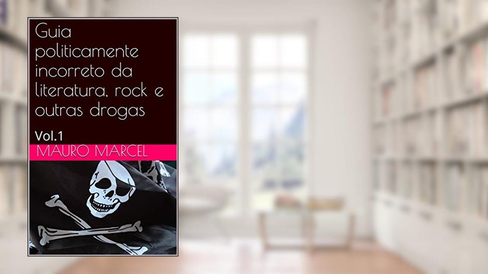 Guia politicamente incorreto da literatura, rock e outras drogas: Vol.1, do autor Mauro Marcel
