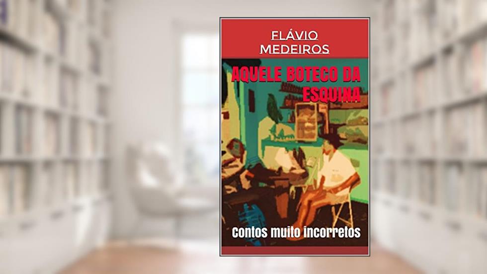 Aquele boteco da esquina: Contos muito incorretos, do autor Flávio Medeiros