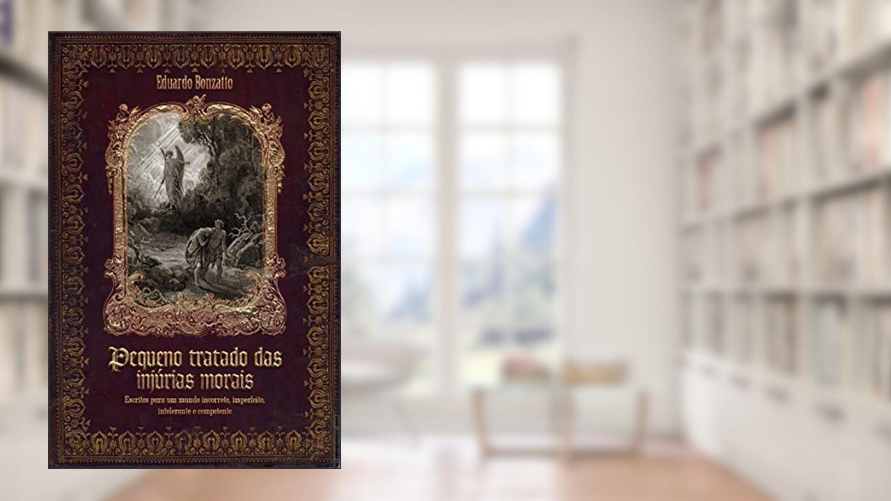 PEQUENO TRATADO DAS INJÚRIAS MORAIS: Escritos para um mundo incorreto, imperfeito, intolerante e competente, do autor Eduardo Bonzatto