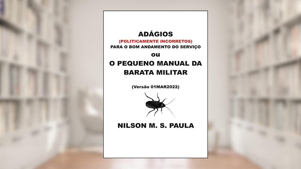 Adágios (politicamente incorretos) para o bom andamento do serviço ou O pequeno manual da barata militar, do autor Nilson Marcelo de Paula