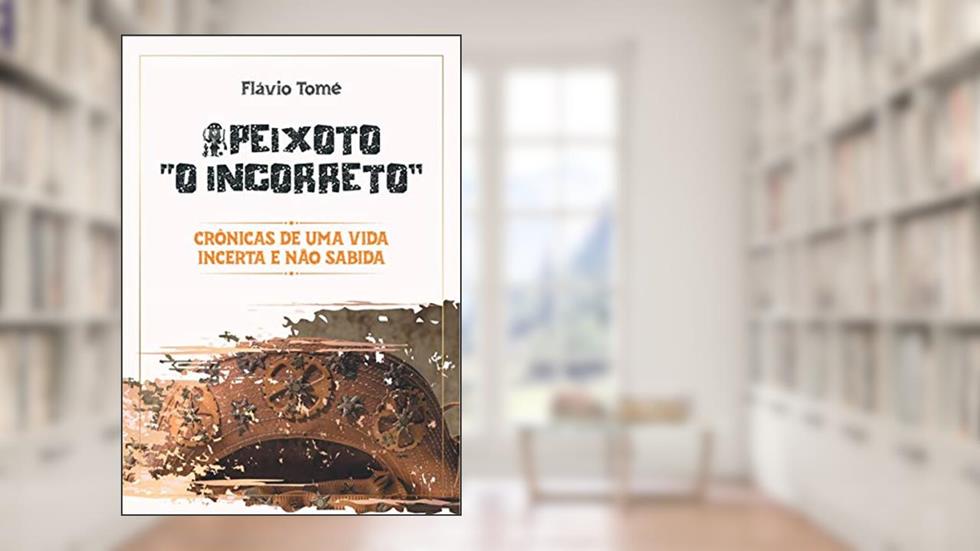 Peixoto "O incorreto': Crônicas de uma vida incerta e não sabida, do autor Flavio Tomé