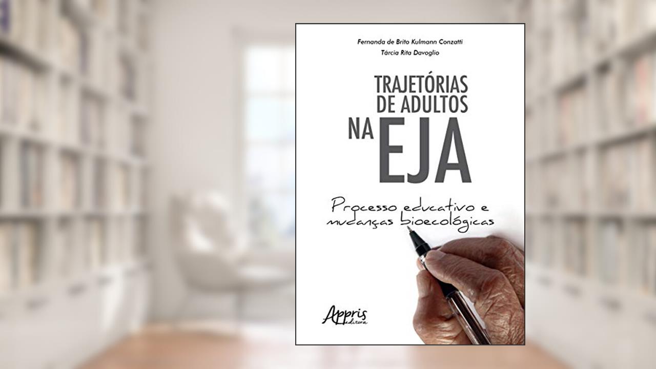Trajetórias de adultos na eja: processo educativo e mudanças bioecológicas, do autor Fernanda de Brito Kulmann Conzatti