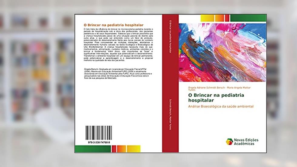 O Brincar na pediatria hospitalar: Análise Bioecológica da saúde ambiental, do autor Ângela Adriane Schmidt Bersch; Maria Angela Mattar Yunes