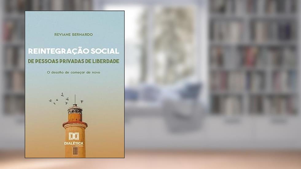 Reintegração social de pessoas privadas de liberdade: o desafio de começar de novo, do autor Reviane Bernardo