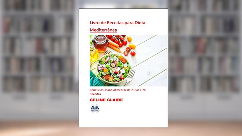 Livro De Receitas Para Dieta Mediterrânea: Benefícios, Plano Alimentar De 7 Dias E 74 Receitas, do autor Celine Claire