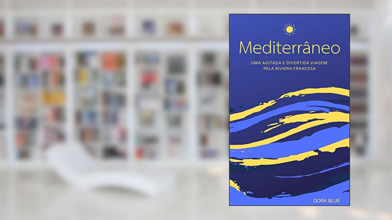 MEDITERRÂNEO: Uma agitada e divertida viagem pela Riviera Francesa, do autor DORA BLUE