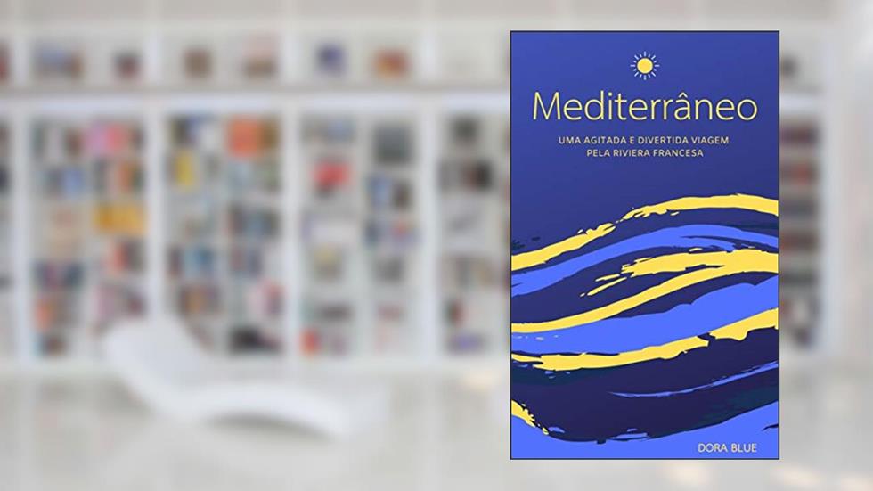 MEDITERRÂNEO: Uma agitada e divertida viagem pela Riviera Francesa, do autor DORA BLUE