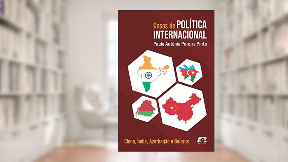 Casos de Política Internacional. China, Índia, Azerbaijão e Belarus, do autor Paulo Antonio Pereira Pinto