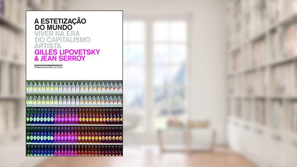 A estetização do mundo, do autor Gilles Lipovetsky; Jean Serroy