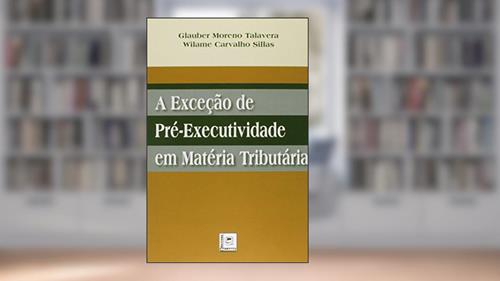 Capa de A Exceção de Pré-Executividade em Matéria Tributária, do autor Glauber Moreno Talavera; Wilame Carvalho Sillas
