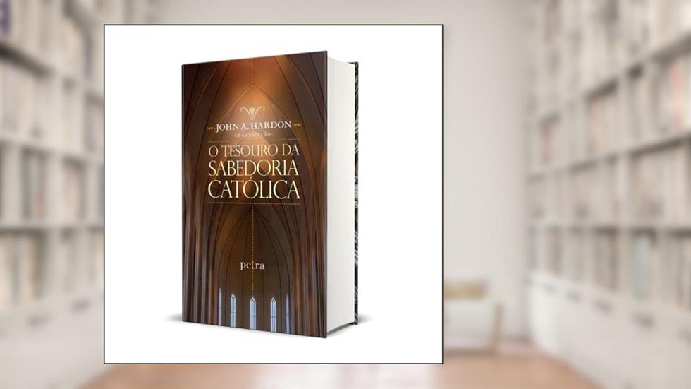 O tesouro da sabedoria católica - Exclusivo Amazon, do autor John A. Hardon
