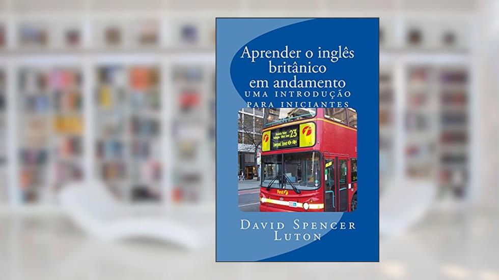 Aprender o inglês britânico em andamento: uma introdução para iniciantes, do autor David Spencer Luton