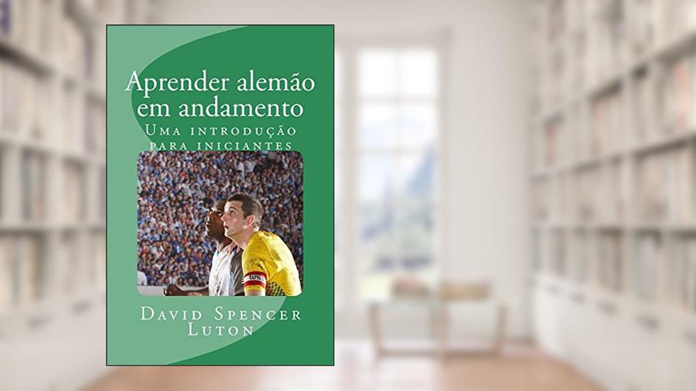 Aprender alemão em andamento: Uma introdução para iniciantes, do autor David Spencer Luton