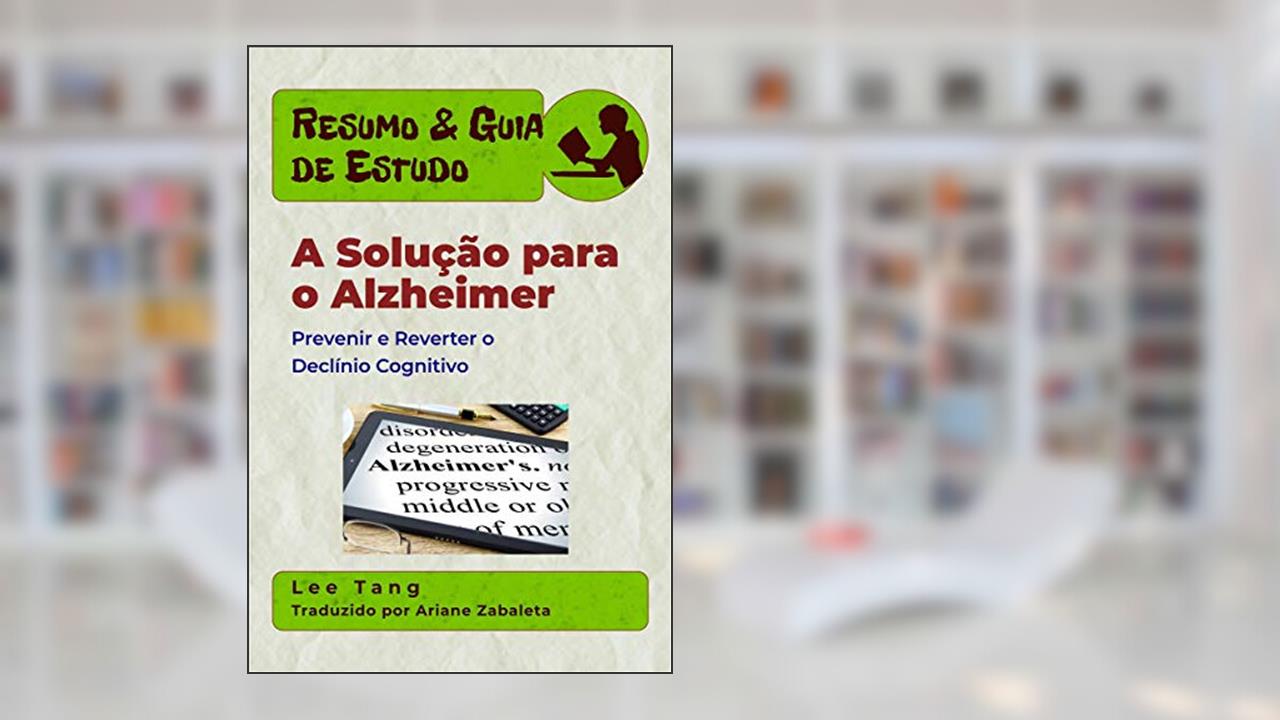 Resumo & Guia De Estudo - A Solução Para O Alzheimer: Prevenir E Reverter O Declínio Cognitivo, do autor Lee Tang