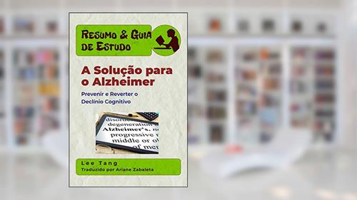 Capa de Resumo & Guia De Estudo - A Solução Para O Alzheimer: Prevenir E Reverter O Declínio Cognitivo, do autor Lee Tang