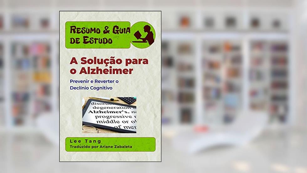 Resumo & Guia De Estudo - A Solução Para O Alzheimer: Prevenir E Reverter O Declínio Cognitivo, do autor Lee Tang