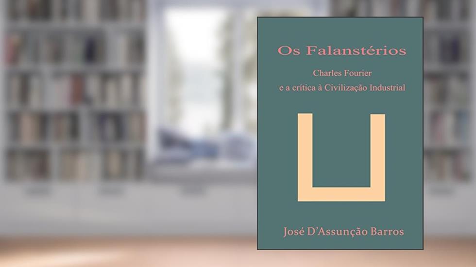 Os Falanstérios - Charles Fourier e a crítica à Civilização Industrial, do autor José D'Assunção Barros