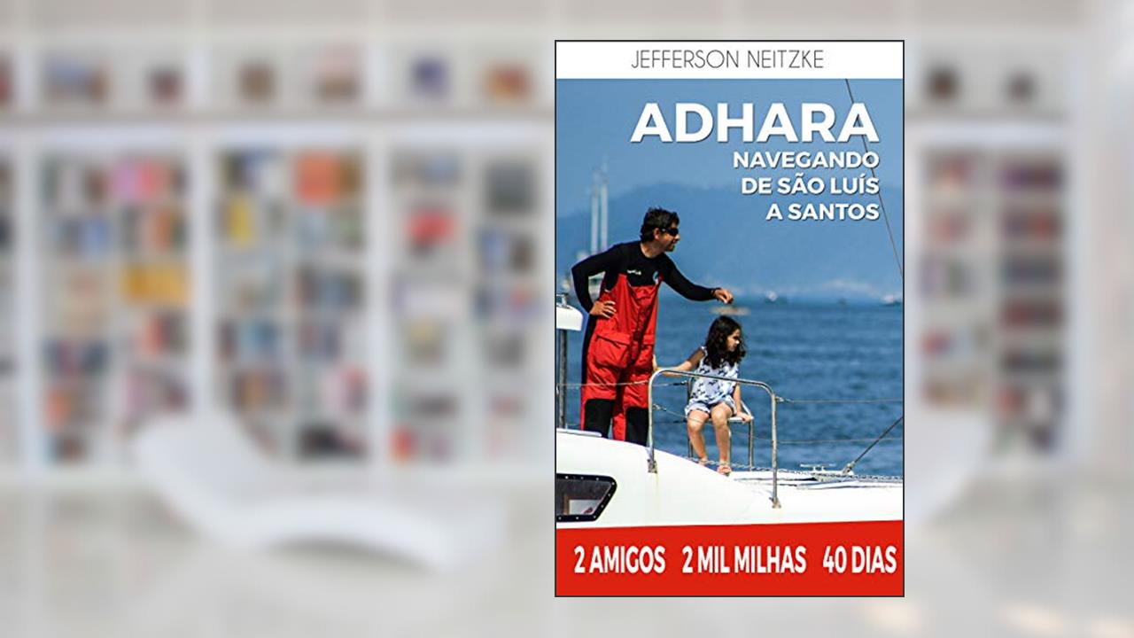 Veleiro Adhara navegando de São Luis a Santos: 2 amigos, 2 mil milhas, 40 dias, do autor Jefferson Neitzke