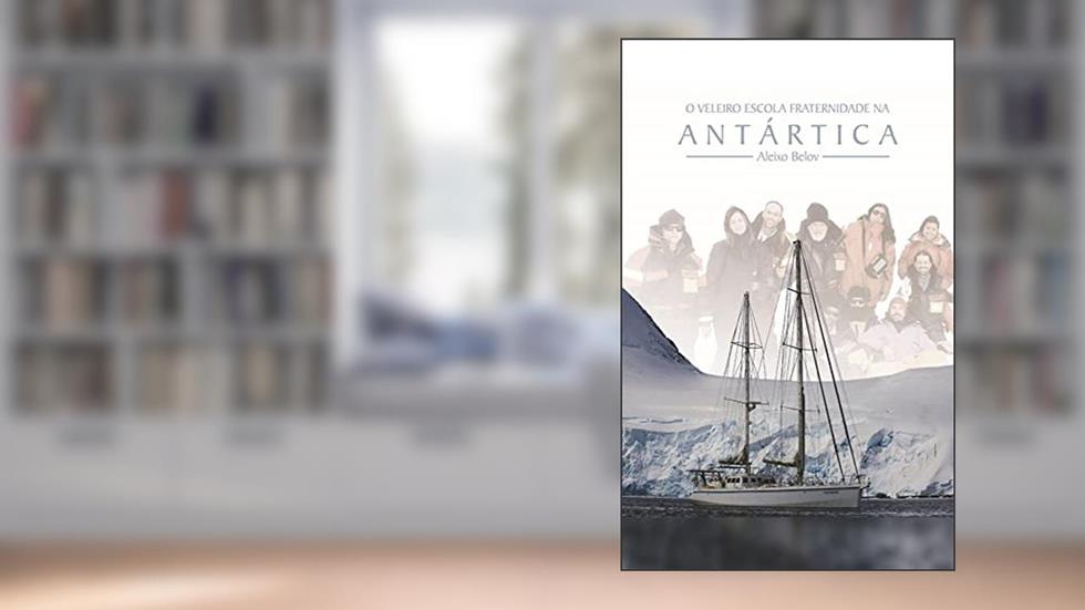 O Veleiro Escola Fraternidade na Antártica, do autor Aleixo Belov