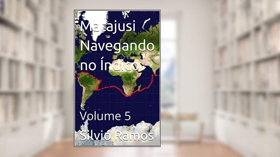 Matajusi Navegando no Índico, Atlântico e de Volta à Terra: Volume 5 (A Volta ao Mundo no Veleiro MaTaJuSi), do autor Silvio Ramos