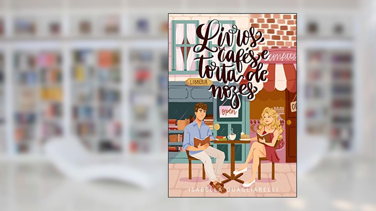 Livros, Cafés e Torta de Nozes (Dentre livros e cafés, um amor Livro 1), do autor Isabella Quagliarelli Lachaitis