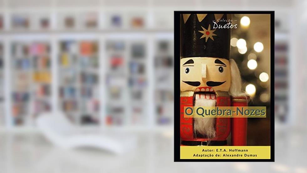 O Quebra-Nozes, do autor Alexandre Dumas; E T a Hoffmann