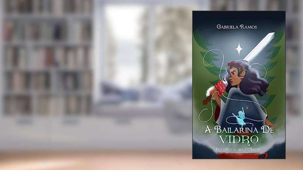 A Bailarina de Vidro (Viagens a O Lugar Livro 1), do autor Gabriela Ramos