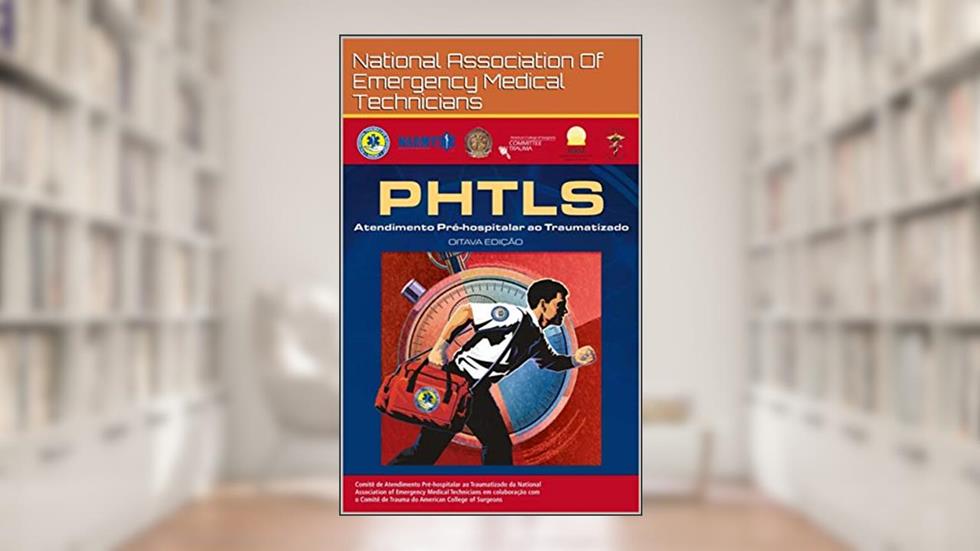 PHTLS 8ª ed.: Atendimento Pré-Hospitalar Ao Traumatizado, do autor National Association Of Emergency Medical Technicians