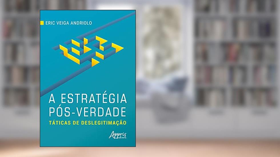 A estratégia pós-verdade: táticas de deslegitimação, do autor Eric Veiga Andriolo