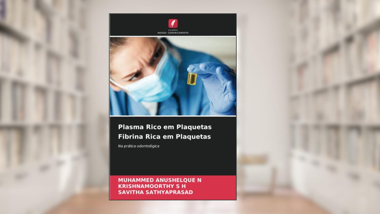 Plasma Rico em Plaquetas Fibrina Rica em Plaquetas: Na prática odontológica, do autor MUHAMMED ANUSHELQUE N; KRISHNAMOORTHY S H; Savitha Sathyaprasad