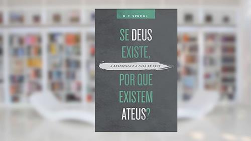 Capa de Se Deus Existe, por que Existem Ateus?, do autor R. C. Sproul