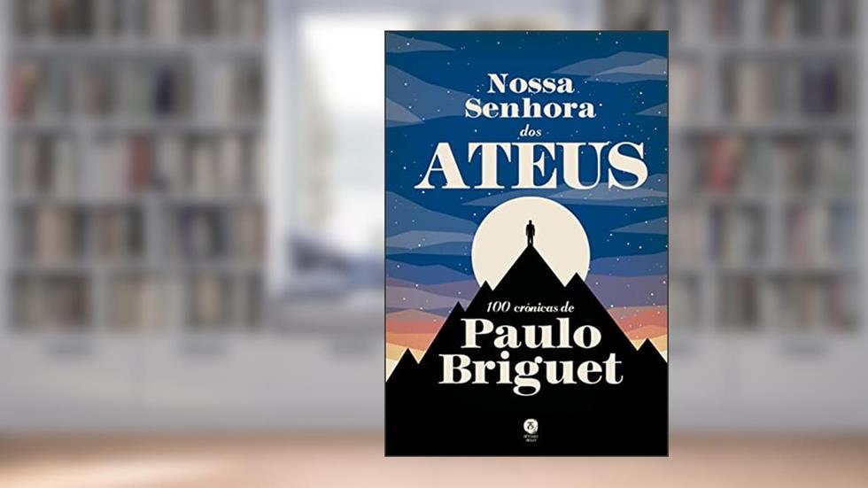 Nossa Senhora Dos Ateus: 100 Crônicas De Paulo Briguet, do autor Paulo Briguet
