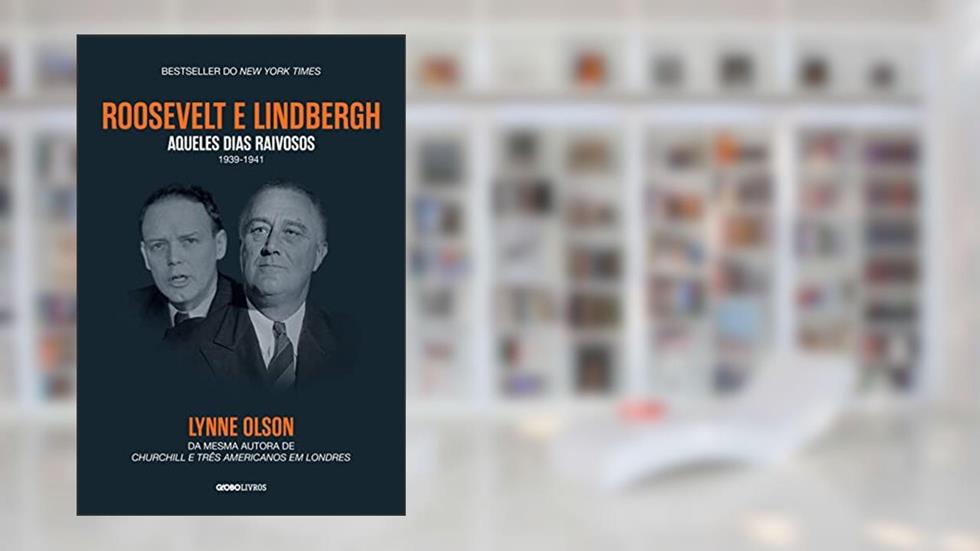 Roosevelt & Lindbergh: Aqueles dias raivosos (1939-1941), do autor Lynne Olson
