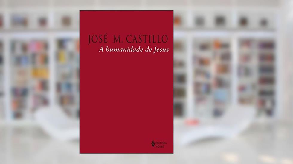 A humanidade de Jesus, do autor José M. Castillo