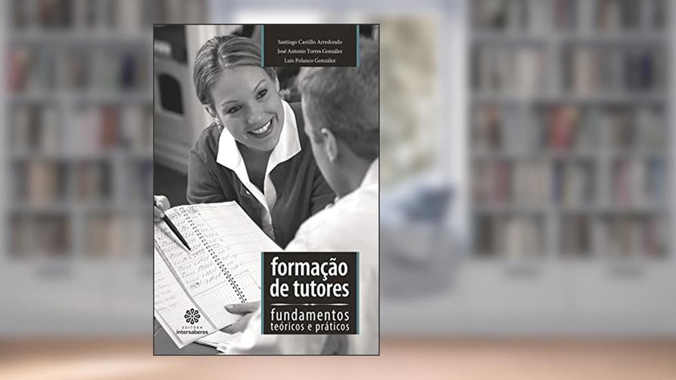 Formação de tutores:: fundamentos teóricos e práticos, do autor Santiago Castillo Arredondo; José Antonio Torres González; Luis Polanco González